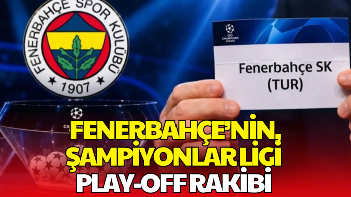 Fenerbahçe'nin Şampiyonlar Ligi'ndeki Muhtemel Rakibi Belli Oldu